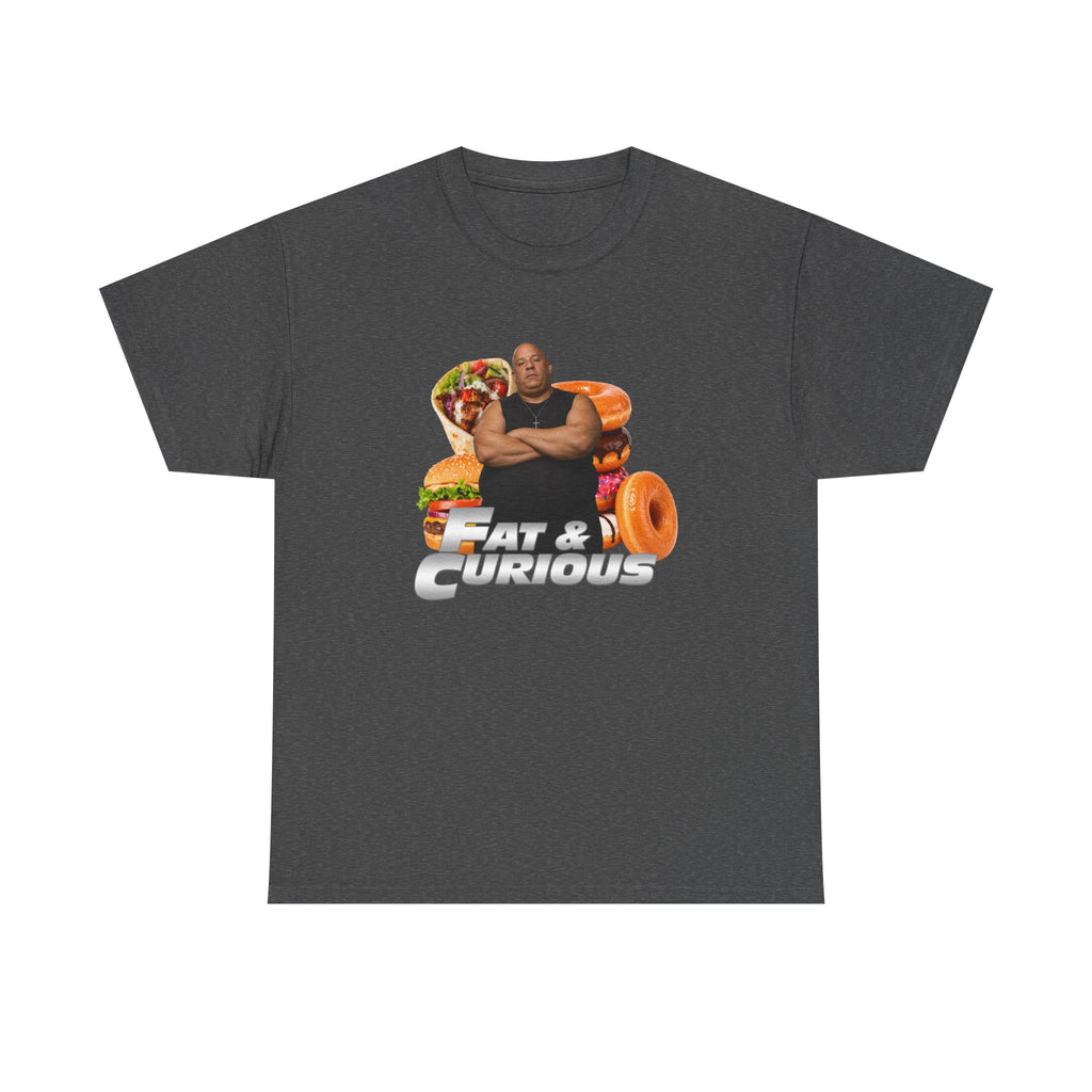 Fat & Curious Tee | Funny Vin Diesel Parody Tee