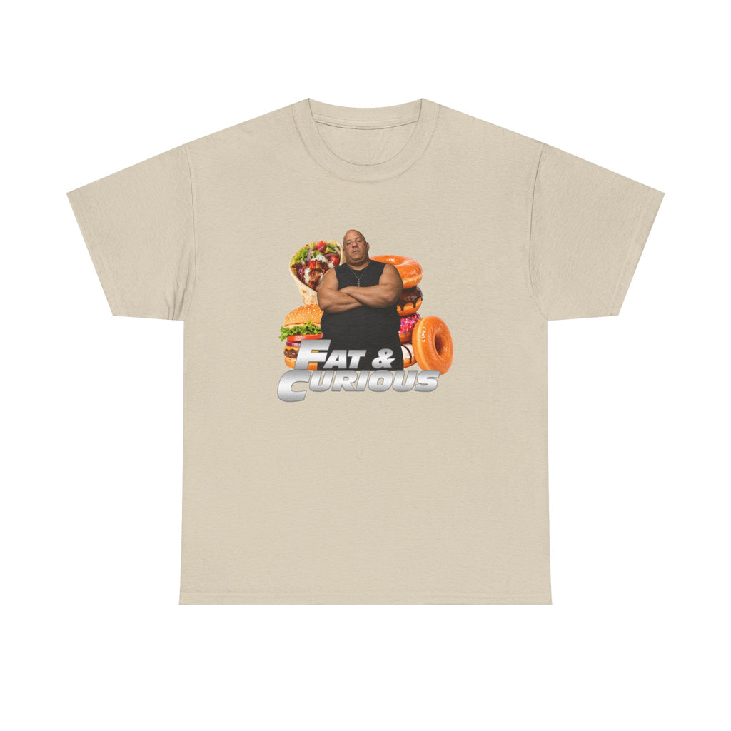 Fat & Curious Tee | Funny Vin Diesel Parody Tee