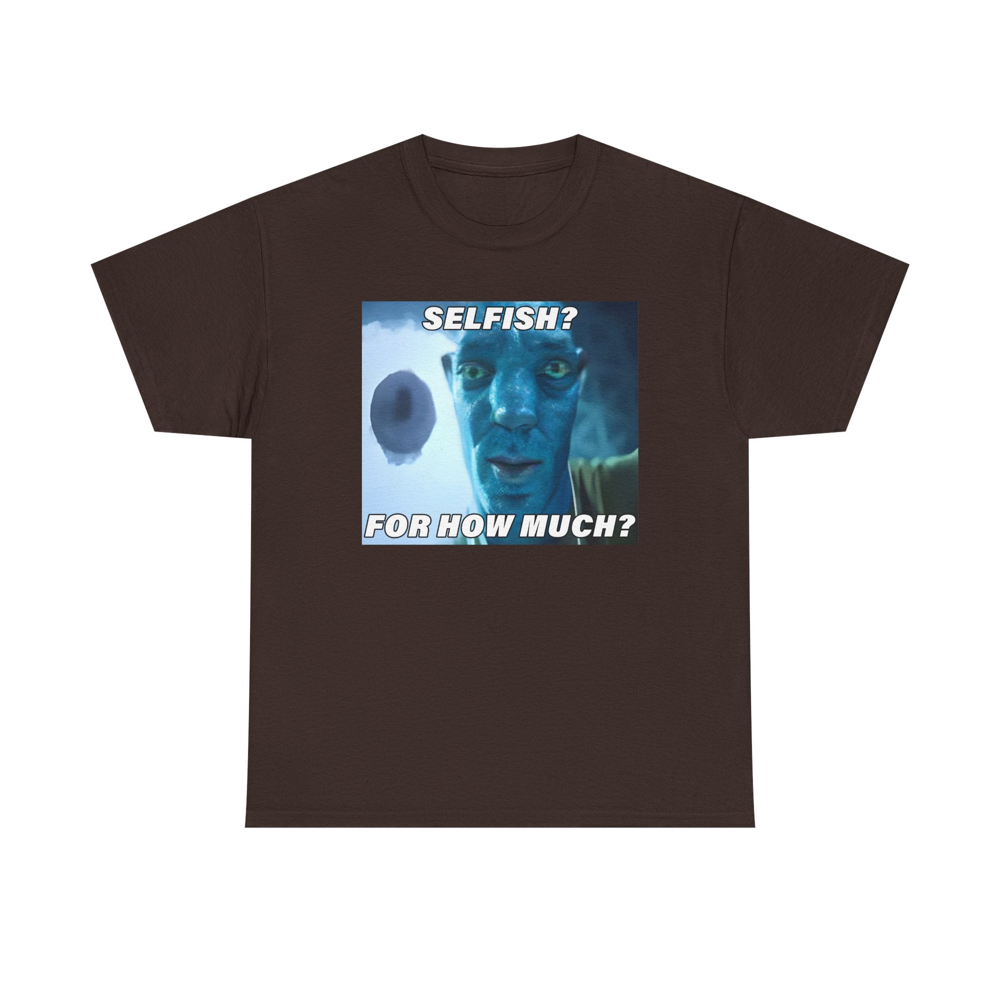 Selfish? For How Much Meme Tee | Funny Meme Shirt