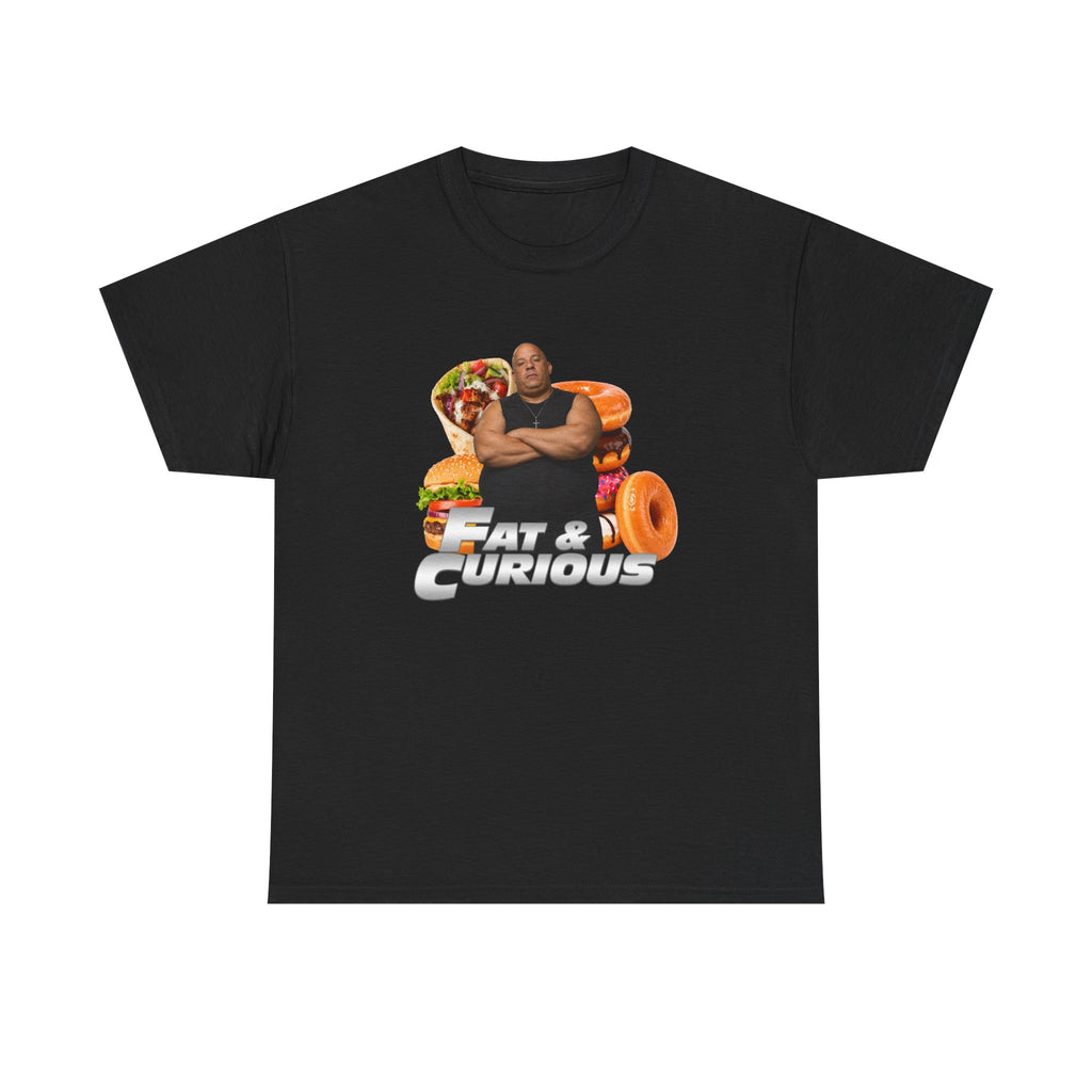 Fat & Curious Tee | Funny Vin Diesel Parody Tee