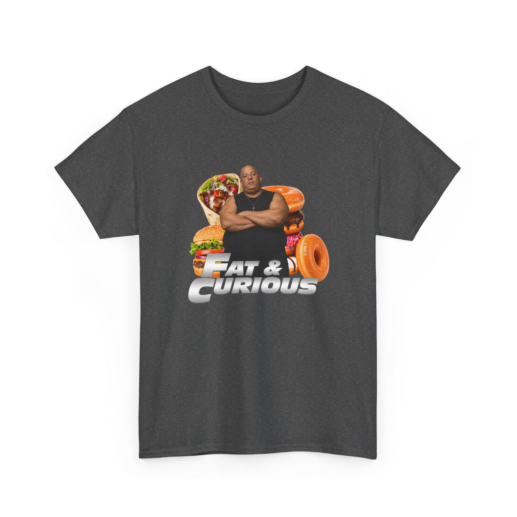Fat & Curious Tee | Funny Vin Diesel Parody Tee