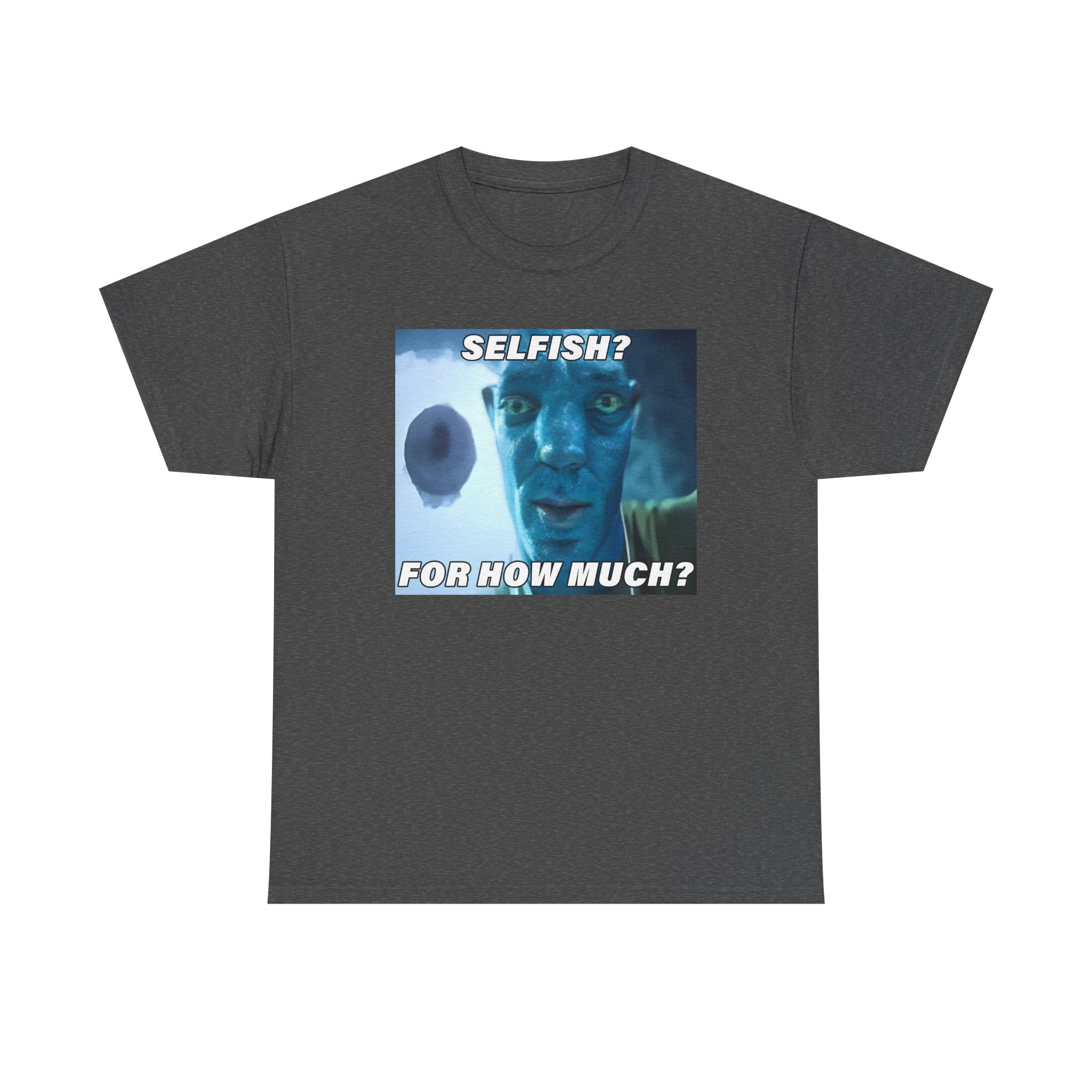 Selfish? For How Much Meme Tee | Funny Meme Shirt
