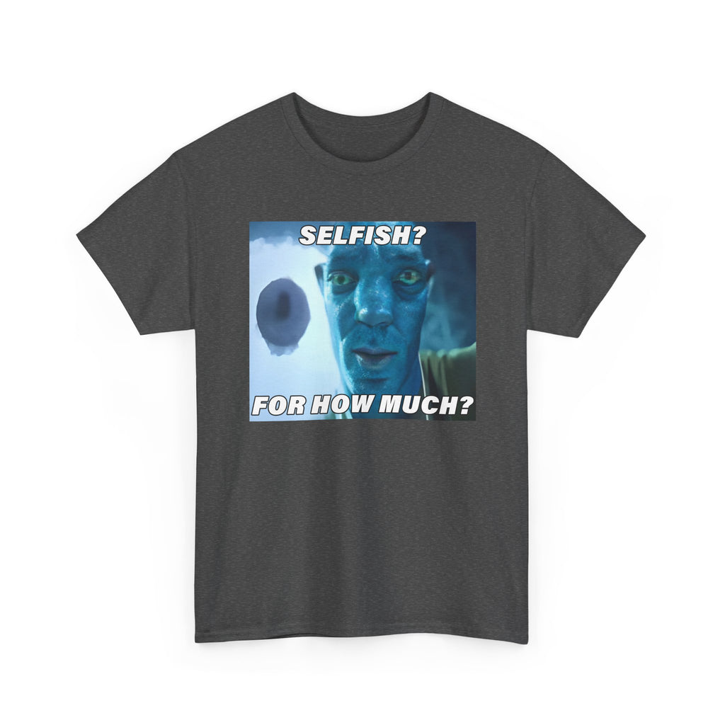 Selfish? For How Much Meme Tee | Funny Meme Shirt