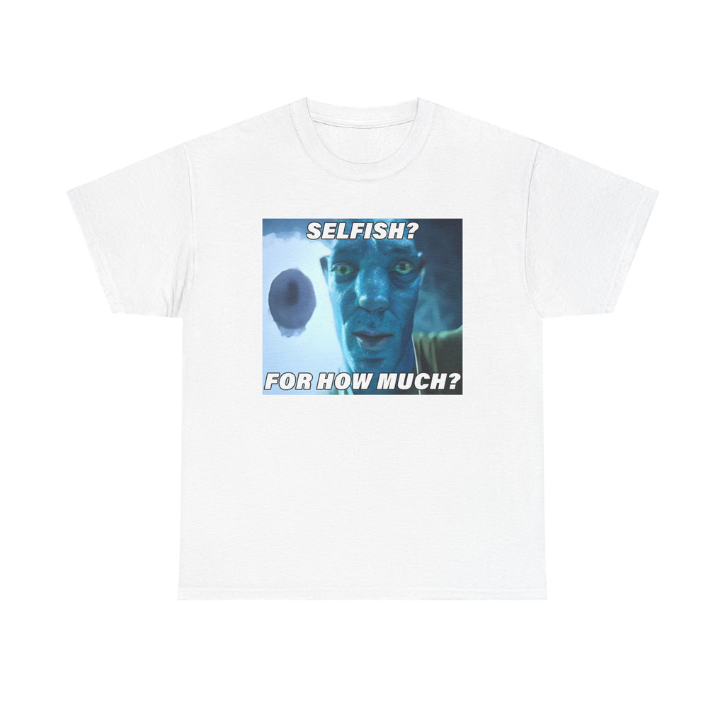 Selfish? For How Much Meme Tee | Funny Meme Shirt